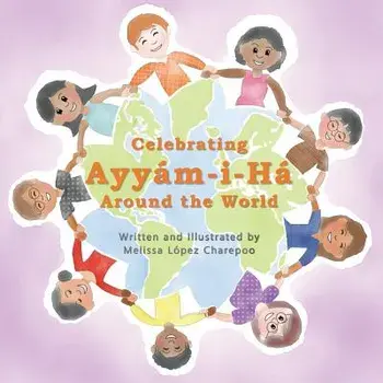 Celebrating Ayyam-i-Ha Around the World, Paperback/Melissa Lopez Charepoo