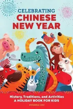 Celebrating Chinese New Year: History, Traditions, and Activities - A Holiday Book for Kids, Hardcover/Eugenia Chu