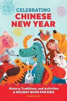 Celebrating Chinese New Year: History, Traditions, and Activities - A Holiday Book for Kids, Paperback/Eugenia Chu