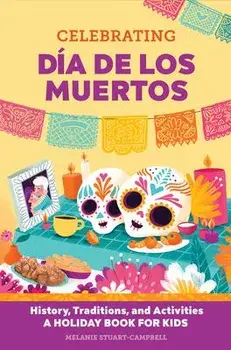 Celebrating Día de Los Muertos: History, Traditions, and Activities - A Holiday Book for Kids, Hardcover/Melanie Stuart-Campbell