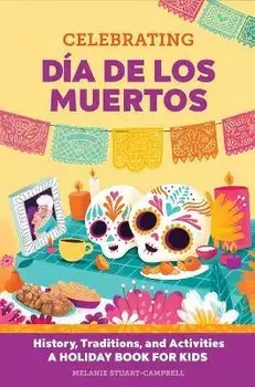 Celebrating Día de Los Muertos: History, Traditions, and Activities - A Holiday Book for Kids, Paperback/Melanie Stuart-Campbell