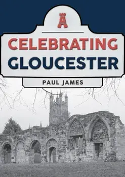 Celebrating Gloucester, Paperback/Paul James