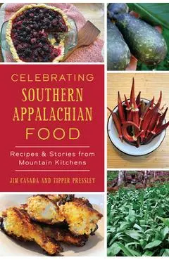 Celebrating Southern Appalachian Food: Recipes & Stories from Mountain Kitchens - Jim Casada
