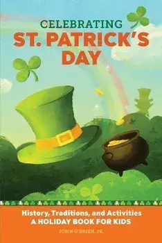 Celebrating St. Patrick's Day: History, Traditions, and Activities - A Holiday Book for Kids, Paperback/John O'Brien Jr