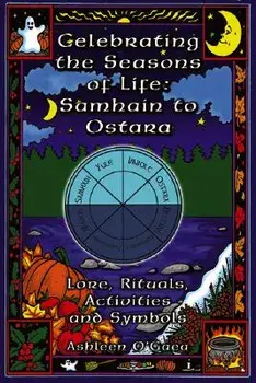Celebrating the Seasons of Life: Samhain to Ostara: Lore, Rituals, Activities, and Symbols, Paperback/Ashleen O'Gaea