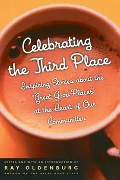 Celebrating the Third Place: Inspiring Stories about the Great Good Places at the Heart of Our Communities, Paperback/Ray Oldenburg