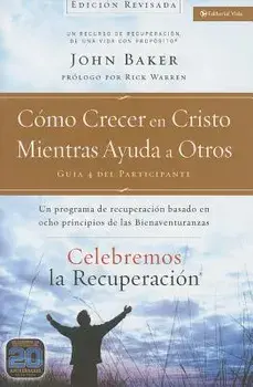 Celebremos La Recuperaci n Gu a 4: C mo Crecer En Cristo Mientras Ayudas a Otros: Un Programa de Recuperaci n Basado En Ocho Principios de Las Bienave, Paperback/John Baker