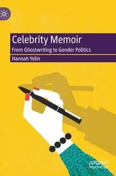 Celebrity Memoir: From Ghostwriting to Gender Politics, Hardcover/Hannah Yelin