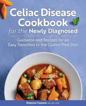 Celiac Disease Cookbook for the Newly Diagnosed: Guidance and Recipes for an Easy Transition to the Gluten-Free Diet, Paperback/Rebecca, Rd Ldn Cde Toutant