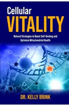 Cellular Vitality: Natural Strategies to Boost Self-Healing and Optimize Mitochondrial Health - Kelly Brink