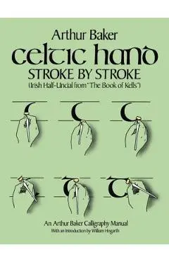Celtic Hand Stroke by Stroke (Irish Half-Uncial from the Book of Kells): An Arthur Baker Calligraphy Manual - Arthur Baker
