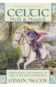 Celtic Myth & Magick: Harness the Power of the Gods & Goddesses - Edain Mccoy