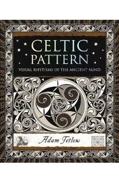 Celtic Pattern: Visual Rhythms of the Ancient Mind - Adam Tetlow