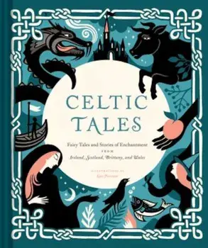 Celtic Tales: Fairy Tales and Stories of Enchantment from Ireland, Scotland, Brittany, and Wales, Hardcover/Kate Forrester