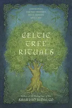 Celtic Tree Rituals: Ceremonies for the Thirteen Moon Months and a Day, Paperback/Sharlyn Hidalgo
