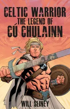 Celtic Warrior. The Legend of Cu Chulainn, Paperback/Will Sliney
