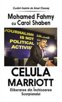 Celula Marriot. Eliberarea din Inchisoarea Scorpionului/Mohamed Fahmy, Carol Shaben
