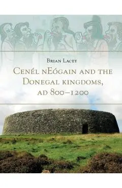 Cenel Neogain and the Donegal Kingdom Ad 800 - Brian Lacey