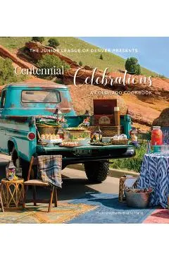 Centennial Celebrations: A Colorado Cookbook - The Junior League Of Denver