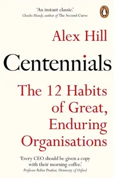 Centennials. The 12 Habits of Great, Enduring Organisations, Paperback/Professor Professor Alex Hill