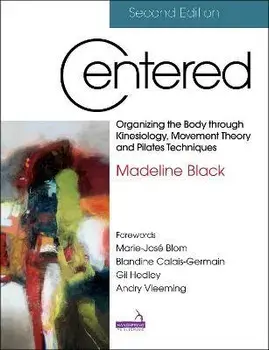 Centered 2E. Organizing the body through kinesiology, movement theory and pilates techniques, 2 ed, Paperback/Madeline Black