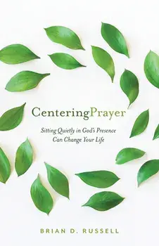 Centering Prayer: Sitting Quietly in God's Presence Can Change Your Life, Paperback/Brian D. Russell