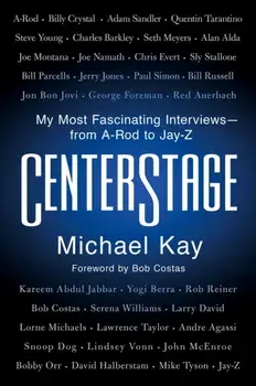 Centerstage: My Most Fascinating Interviews--From A-Rod to Jay-Z, Hardcover/Michael Kay