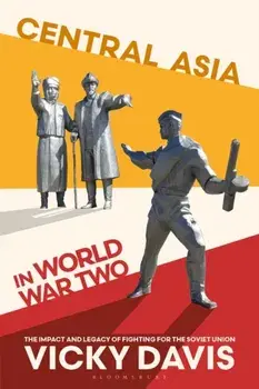 Central Asia in World War Two. The Impact and Legacy of Fighting for the Soviet Union, Paperback/Vicky Davis