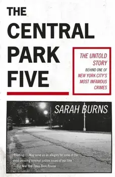 Central Park Five. A story revisited in light of the acclaimed new Netflix series When They See Us, directed by Ava DuVernay, Paperback/Sarah Burns