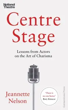 Centre Stage. Lessons from Actors on the Art of Charisma, Paperback/Jeannette Nelson