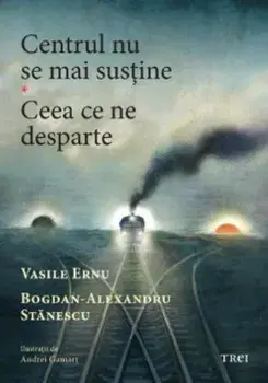 Centrul nu se mai sustine. Ceea ce ne desparte/Vasile Ernu, Bogdan-Alexandru Stanescu