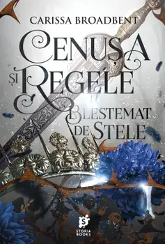 Cenusa si regele blestemat de stele. Seria Coroanele Nyaxiei. Volumul 2/Carissa Broadbent