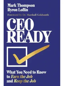 CEO Ready. What You Need to Know to Earn the Job and Keep the Job, Hardback/Byron Loflin