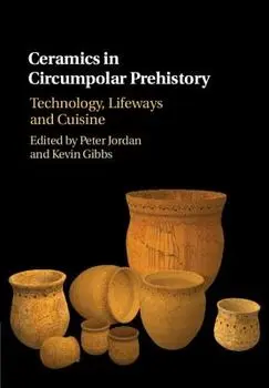 Ceramics in Circumpolar Prehistory: Technology, Lifeways and Cuisine, Hardcover/Peter Jordan