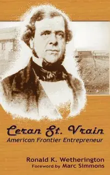 Ceran St. Vrain, American Frontier Entrepreneur/Ronald K. Wetherington