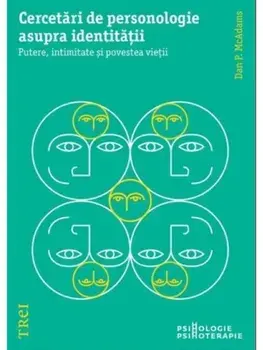 Cercetari de personologie asupra identitatii. Putere, intimitate si povestea vietii/Dan P. McAdams