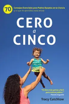 Cero a Cinco: 70 Consejos Esenciales Para Padres Basados En La Ciencia (Y Lo Que He Aprendido Hasta Ahora), Paperback/Tracy Cutchlow