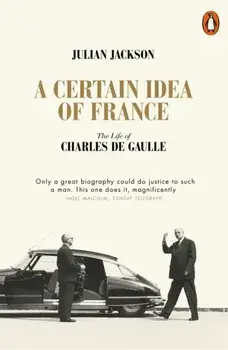 Certain Idea of France. The Life of Charles de Gaulle, Paperback/Julian Jackson
