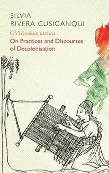Ch'ixinakax utxiwa. On Decolonising Practices and Discourses, Paperback/Silvia Rivera Cusicanqui