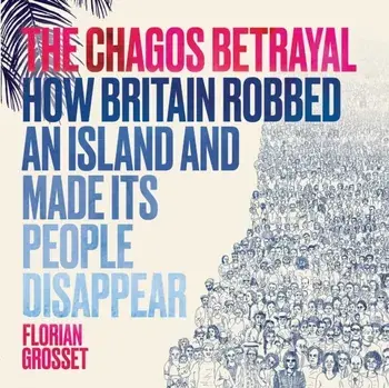 Chagos Betrayal. How Britain Robbed an Island and Made Its People Disappear, Paperback/Florian Grosset