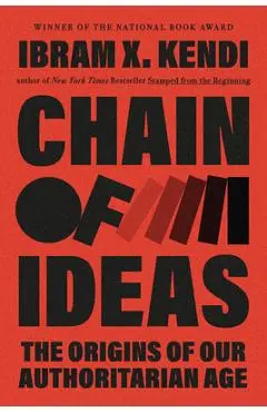 Chain of Ideas: The Origins of Our Authoritarian Age - Ibram X. Kendi
