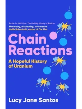 Chain Reactions. A Hopeful History of Uranium, Paperback/Lucy Jane Santos