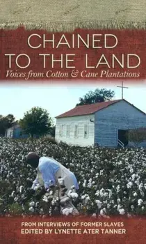 Chained to the Land: Voices from Cotton & Cane Plantations, Paperback/Lynetter Ater Tanner
