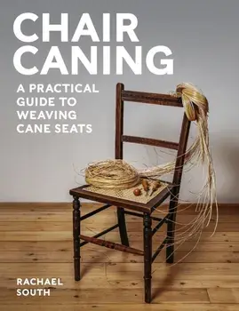Chair Caning. A Practical Guide to Weaving Cane Seats, Paperback/Rachael South