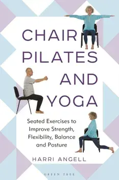 Chair Pilates and Yoga. Seated Exercises to Improve Strength, Flexibility, Balance and Posture, Paperback/Harri Angell