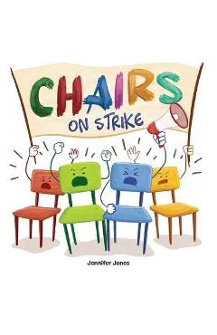 Chairs on Strike: A Funny, Rhyming, Read Aloud Kid's Book For Preschool, Kindergarten, 1st grade, 2nd grade, 3rd grade, 4th grade, or Ea - Jennifer Jones