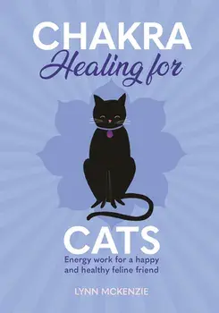 Chakra Healing for Cats. Energy work for a happy and healthy feline friends, Hardback/Lynn McKenzie