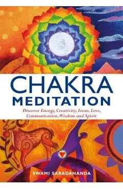 Chakra Meditation: Discovery Energy, Creativity, Focus, Love, Communication, Wisdom, and Spirit - Swami Saradananda