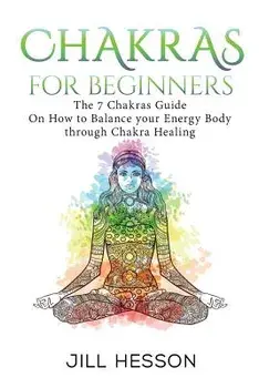 Chakras: Chakras For Beginners: The 7 Chakras Guide On How to Balance your Energ, Paperback/Jill Hesson