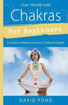 Chakras for Beginners: A Guide to Balancing Your Chakra Energies a Guide to Balancing Your Chakra Energies, Paperback/David Pond